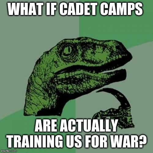 Philosoraptor | WHAT IF CADET CAMPS; ARE ACTUALLY TRAINING US FOR WAR? | image tagged in memes,philosoraptor | made w/ Imgflip meme maker