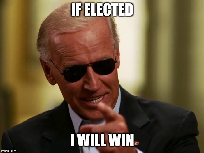 Cool Joe Biden | IF ELECTED; I WILL WIN | image tagged in cool joe biden | made w/ Imgflip meme maker