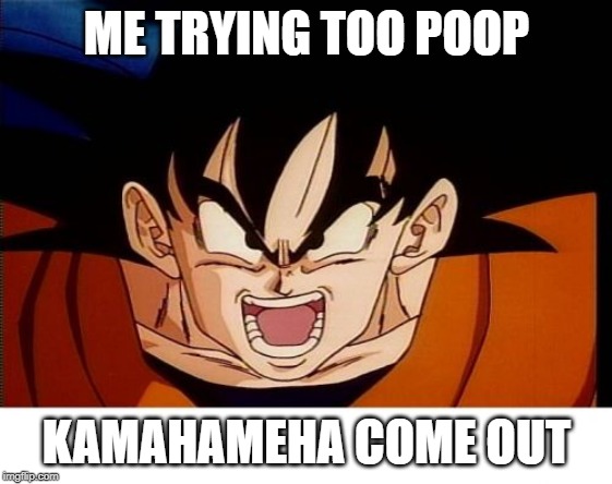 Crosseyed Goku |  ME TRYING TOO POOP; KAMAHAMEHA COME OUT | image tagged in memes,crosseyed goku | made w/ Imgflip meme maker