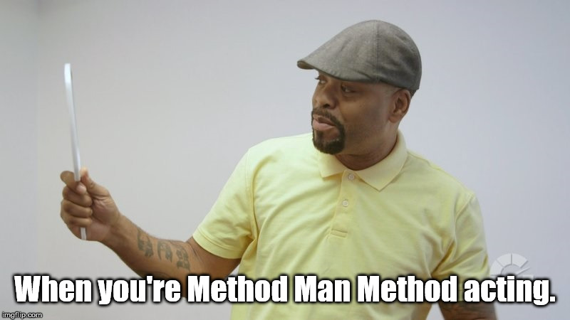 Method Man | When you're Method Man Method acting. | image tagged in wu tang,rapper,acting,funny memes,music,selfie | made w/ Imgflip meme maker