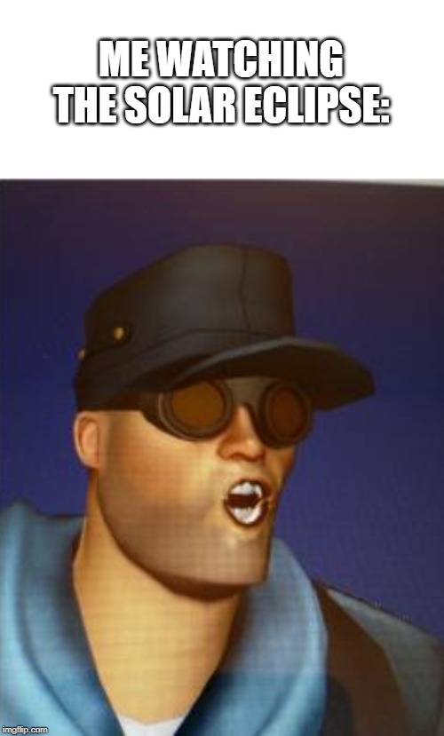 ME WATCHING THE SOLAR ECLIPSE: | image tagged in tf2 | made w/ Imgflip meme maker