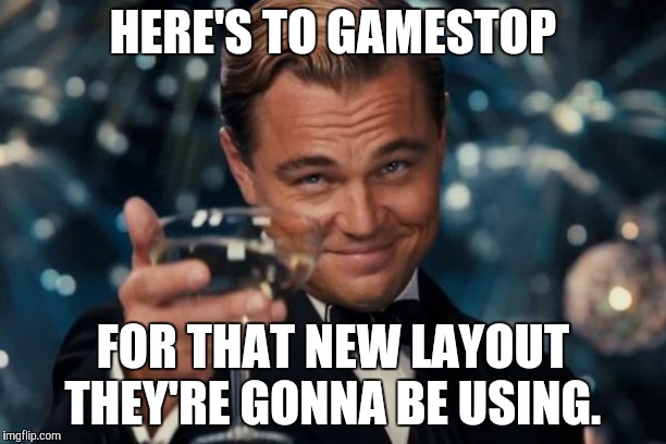 It's going to be also a gamer hang-out place now. | HERE'S TO GAMESTOP; FOR THAT NEW LAYOUT THEY'RE GONNA BE USING. | image tagged in memes,leonardo dicaprio cheers,gamestop,hang out,gamer,layout | made w/ Imgflip meme maker