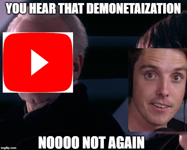 YOU HEAR THAT DEMONETAIZATION; NOOOO NOT AGAIN | image tagged in funny,hilarious | made w/ Imgflip meme maker