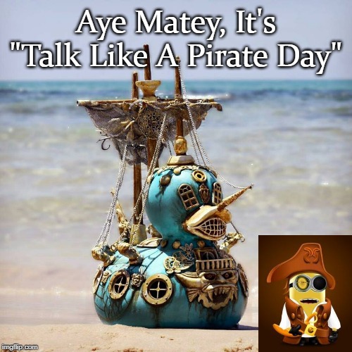 Talk Like A Pirate Day... | Aye Matey, It's "Talk Like A Pirate Day" | image tagged in aye,matey,pirate | made w/ Imgflip meme maker
