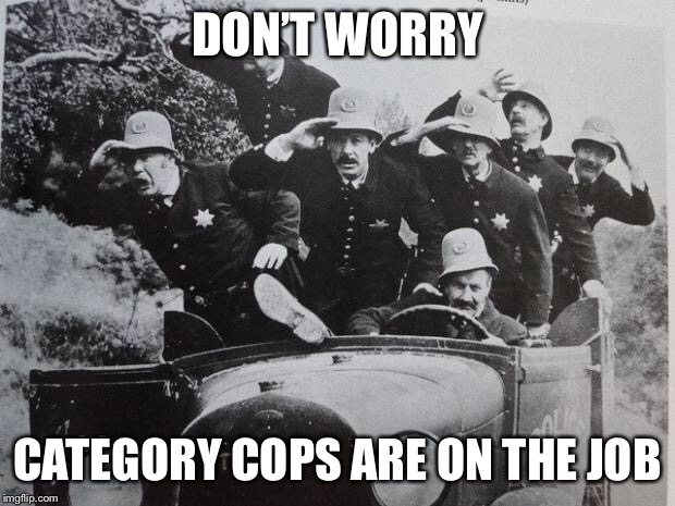keystone cops | DON’T WORRY; CATEGORY COPS ARE ON THE JOB | image tagged in keystone cops | made w/ Imgflip meme maker