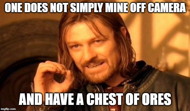 One Does Not Simply | ONE DOES NOT SIMPLY MINE OFF CAMERA; AND HAVE A CHEST OF ORES | image tagged in memes,one does not simply | made w/ Imgflip meme maker