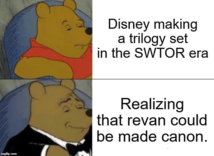 Tuxedo Winnie The Pooh Meme | Disney making a trilogy set in the SWTOR era; Realizing that revan could be made canon. | image tagged in memes,tuxedo winnie the pooh | made w/ Imgflip meme maker