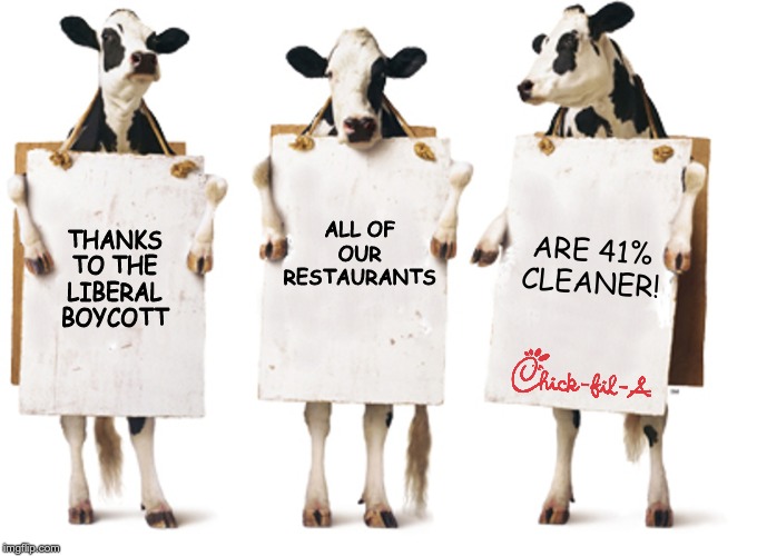 Chick-fil-A 3-cow billboard | ALL OF OUR RESTAURANTS; ARE 41% CLEANER! THANKS TO THE LIBERAL BOYCOTT | image tagged in chick-fil-a 3-cow billboard | made w/ Imgflip meme maker