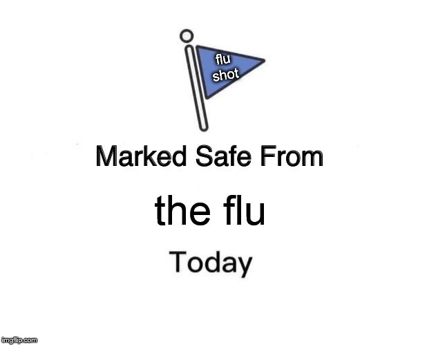 Marked Safe From Meme | flu
shot; the flu | image tagged in memes,marked safe from | made w/ Imgflip meme maker