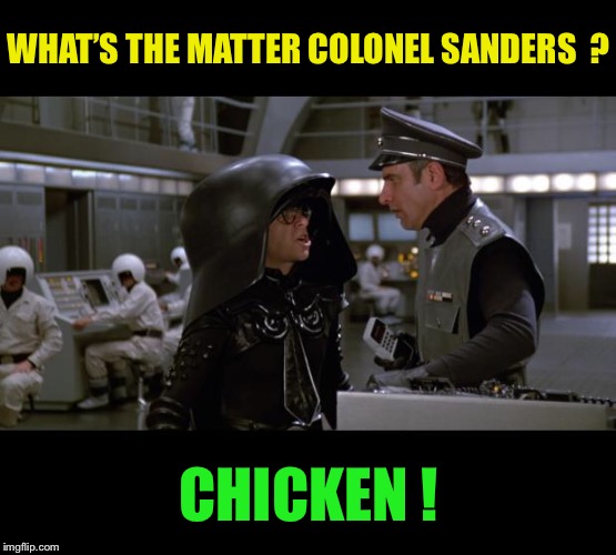 Spaceballs | WHAT’S THE MATTER COLONEL SANDERS  ? CHICKEN ! | image tagged in spaceballs | made w/ Imgflip meme maker