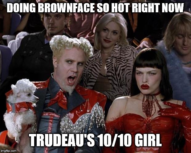 Mugatu So Hot Right Now | DOING BROWNFACE SO HOT RIGHT NOW; TRUDEAU'S 10/10 GIRL | image tagged in memes,mugatu so hot right now | made w/ Imgflip meme maker