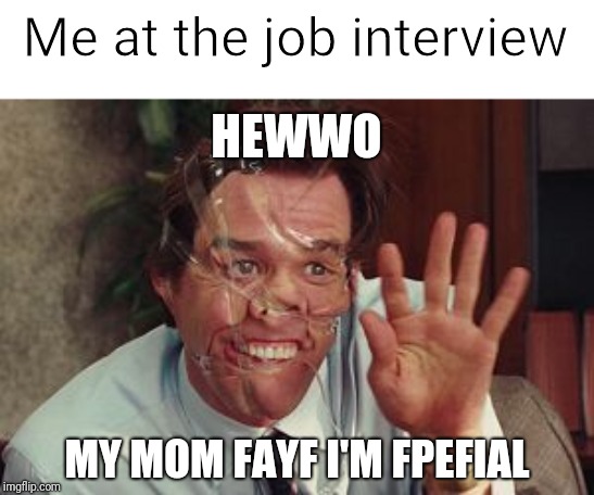 The specialist at the interview | Me at the job interview; HEWWO; MY MOM FAYF I'M FPEFIAL | image tagged in jim carrey,job interview,memes,funny | made w/ Imgflip meme maker
