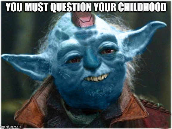 Yonda | YOU MUST QUESTION YOUR CHILDHOOD | image tagged in yoda | made w/ Imgflip meme maker