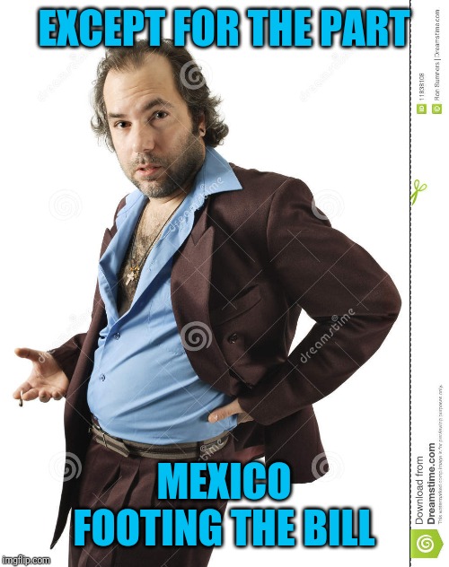 EXCEPT FOR THE PART MEXICO FOOTING THE BILL | made w/ Imgflip meme maker