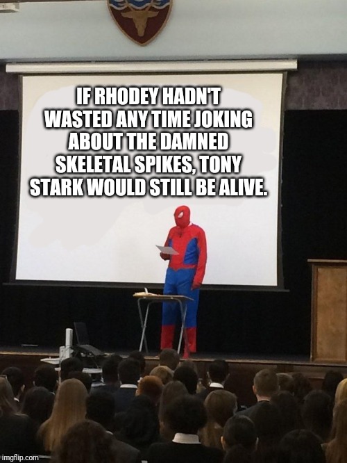 Teaching spiderman | IF RHODEY HADN'T WASTED ANY TIME JOKING ABOUT THE DAMNED SKELETAL SPIKES, TONY STARK WOULD STILL BE ALIVE. | image tagged in teaching spiderman | made w/ Imgflip meme maker