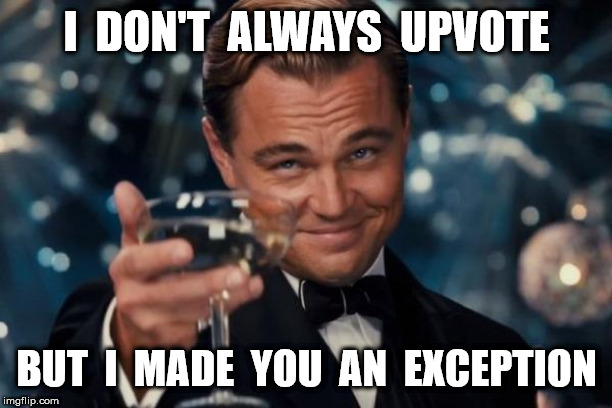 Leonardo Dicaprio Cheers Meme | I  DON'T  ALWAYS  UPVOTE BUT  I  MADE  YOU  AN  EXCEPTION | image tagged in memes,leonardo dicaprio cheers | made w/ Imgflip meme maker