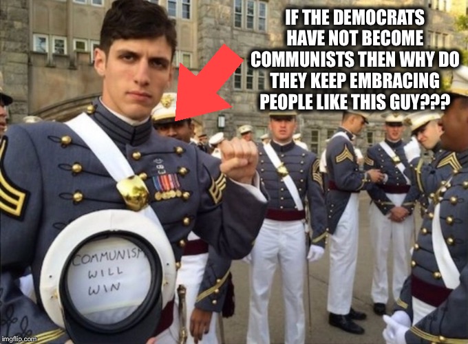 Communism is a threat...and it is now at home. | IF THE DEMOCRATS HAVE NOT BECOME COMMUNISTS THEN WHY DO THEY KEEP EMBRACING PEOPLE LIKE THIS GUY??? | image tagged in democratic party,communism,democratic socialism,democrats | made w/ Imgflip meme maker