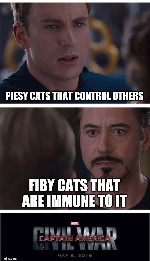 Marvel Civil War 1 Meme | PIESY CATS THAT CONTROL OTHERS; FIBY CATS THAT ARE IMMUNE TO IT | image tagged in memes,marvel civil war 1 | made w/ Imgflip meme maker