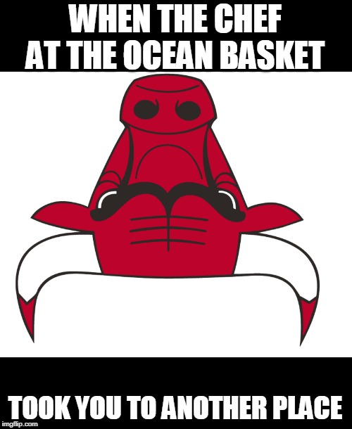 Chicago Bulls Robot Crab | WHEN THE CHEF AT THE OCEAN BASKET; TOOK YOU TO ANOTHER PLACE | image tagged in chicago bulls robot crab | made w/ Imgflip meme maker