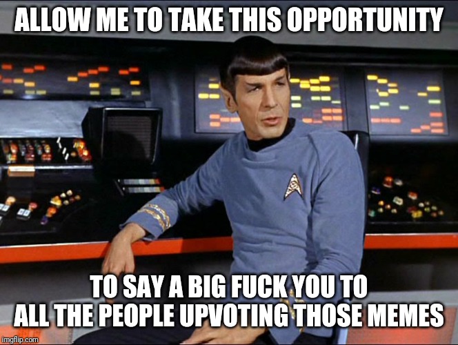 Allow me to point out | ALLOW ME TO TAKE THIS OPPORTUNITY TO SAY A BIG F**K YOU TO ALL THE PEOPLE UPVOTING THOSE MEMES | image tagged in allow me to point out | made w/ Imgflip meme maker