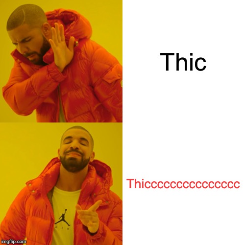 Drake Hotline Bling Meme | Thic; Thiccccccccccccccc | image tagged in memes,drake hotline bling | made w/ Imgflip meme maker