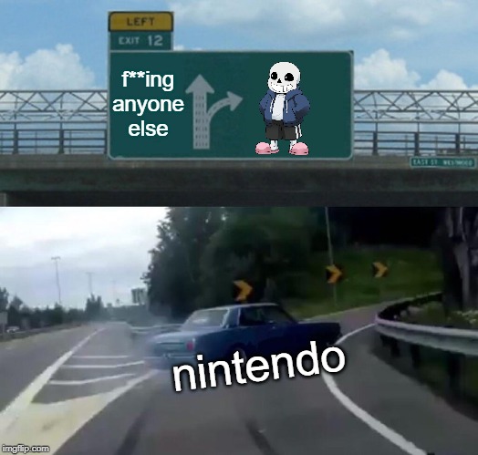 Left Exit 12 Off Ramp | f**ing anyone else; nintendo | image tagged in memes,left exit 12 off ramp | made w/ Imgflip meme maker
