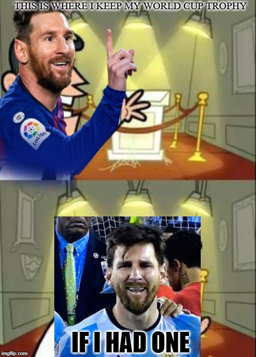 No world cup | THIS IS WHERE I KEEP MY WORLD CUP TROPHY; IF I HAD ONE | image tagged in rip | made w/ Imgflip meme maker