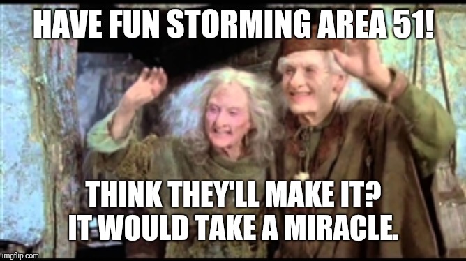 Have fun storming the castle! | HAVE FUN STORMING AREA 51! THINK THEY'LL MAKE IT?
IT WOULD TAKE A MIRACLE. | image tagged in have fun storming the castle | made w/ Imgflip meme maker