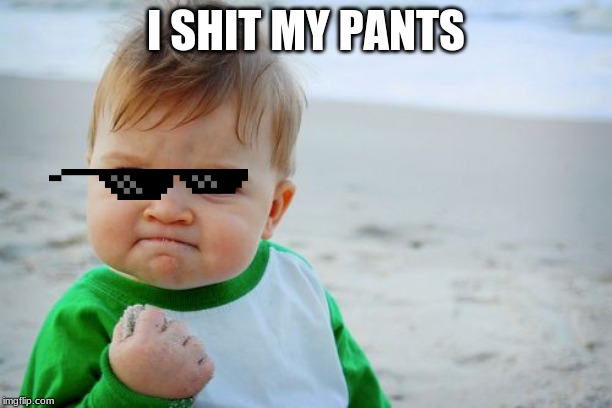 Success Kid Original Meme | I SHIT MY PANTS | image tagged in memes,success kid original | made w/ Imgflip meme maker