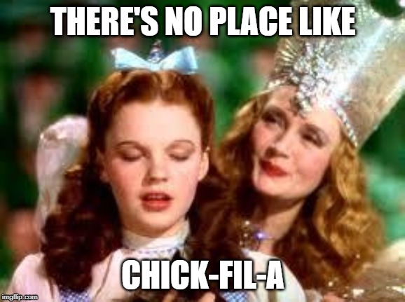 hungry |  THERE'S NO PLACE LIKE; CHICK-FIL-A | image tagged in wizard of oz,chick fil a | made w/ Imgflip meme maker