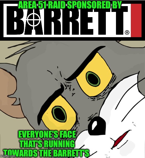 Words of motivation... It's hurts more being stabbed than shot, so your all good to run | AREA 51 RAID SPONSORED BY; EVERYONE'S FACE THAT'S RUNNING TOWARDS THE BARRETT'S | image tagged in memes,unsettled tom | made w/ Imgflip meme maker