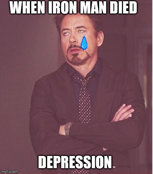 R.i.p iron man | WHEN IRON MAN DIED; DEPRESSION | image tagged in memes | made w/ Imgflip meme maker