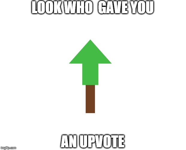 LOOK WHO  GAVE YOU AN UPVOTE | made w/ Imgflip meme maker