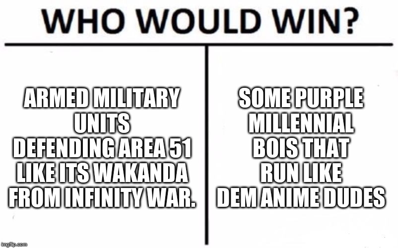Who Would Win? Meme | ARMED MILITARY UNITS DEFENDING AREA 51 LIKE ITS WAKANDA FROM INFINITY WAR. SOME PURPLE MILLENNIAL BOIS THAT RUN LIKE DEM ANIME DUDES | image tagged in memes,who would win | made w/ Imgflip meme maker