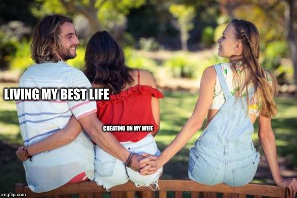 cheater on the downlow | LIVING MY BEST LIFE; CHEATING ON MY WIFE | image tagged in cheater on the downlow | made w/ Imgflip meme maker