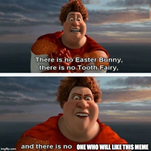 TIGHTEN MEGAMIND "THERE IS NO EASTER BUNNY" |  ONE WHO WILL LIKE THIS MEME | image tagged in tighten megamind there is no easter bunny | made w/ Imgflip meme maker