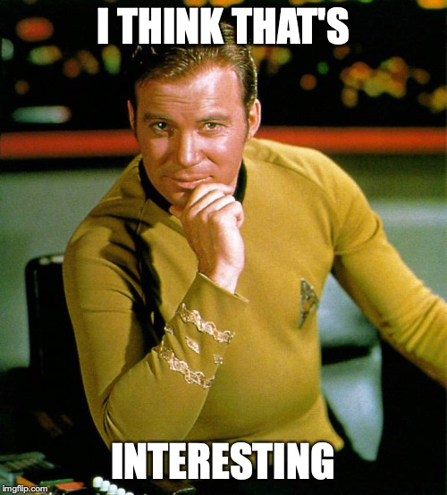 captain kirk | I THINK THAT'S INTERESTING | image tagged in captain kirk | made w/ Imgflip meme maker