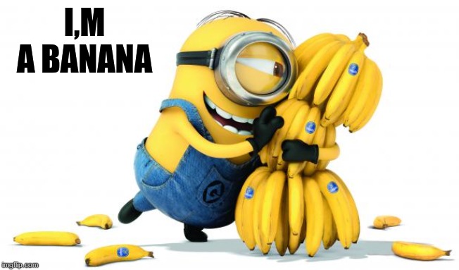 Minion Bananas | I,M A BANANA | image tagged in minion bananas | made w/ Imgflip meme maker