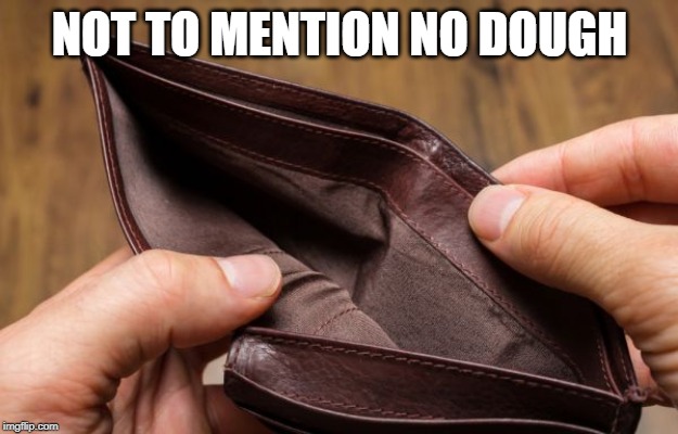 empty wallet | NOT TO MENTION NO DOUGH | image tagged in empty wallet | made w/ Imgflip meme maker