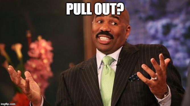 Steve Harvey Meme | PULL OUT? | image tagged in memes,steve harvey | made w/ Imgflip meme maker