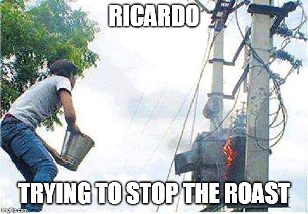 Roast Ricardo and all things British. September 16th-22nd. Not that gobshite again | RICARDO; TRYING TO STOP THE ROAST | image tagged in it was at this moment he knew he fucked up,roast ricardo week | made w/ Imgflip meme maker