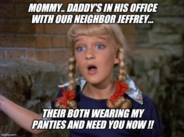 The real brady bunch  !! | MOMMY.. DADDY'S IN HIS OFFICE WITH OUR NEIGHBOR JEFFREY... THEIR BOTH WEARING MY PANTIES AND NEED YOU NOW !! | image tagged in cindy brady shocked,jan brady,daddy,wears,panties | made w/ Imgflip meme maker
