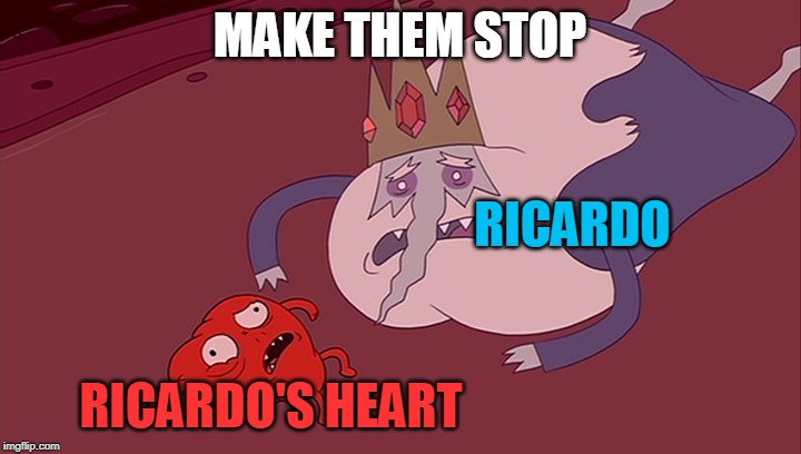 Roast Ricardo and all things British. September 16th-22nd. Not that gobshite again | MAKE THEM STOP; RICARDO; RICARDO'S HEART | image tagged in i dont know,roast ricardo week | made w/ Imgflip meme maker