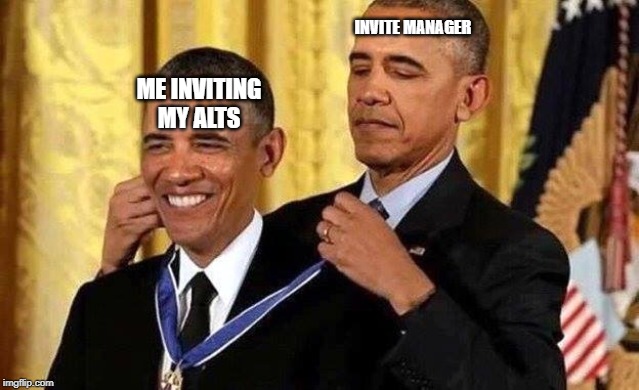 Obama self award | INVITE MANAGER; ME INVITING MY ALTS | image tagged in obama self award | made w/ Imgflip meme maker