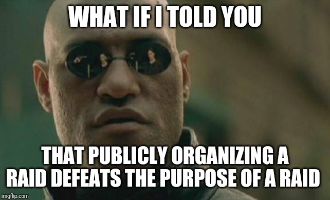 Matrix Morpheus | WHAT IF I TOLD YOU; THAT PUBLICLY ORGANIZING A RAID DEFEATS THE PURPOSE OF A RAID | image tagged in memes,matrix morpheus | made w/ Imgflip meme maker
