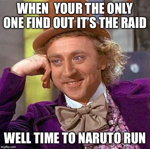 Creepy Condescending Wonka | WHEN  YOUR THE ONLY ONE FIND OUT IT’S THE RAID; WELL TIME TO NARUTO RUN | image tagged in memes,creepy condescending wonka | made w/ Imgflip meme maker