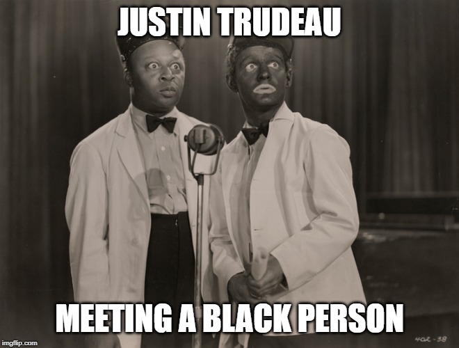 blackface | JUSTIN TRUDEAU MEETING A BLACK PERSON | image tagged in blackface | made w/ Imgflip meme maker