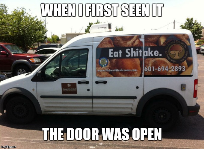 EAT IT | WHEN I FIRST SEEN IT; THE DOOR WAS OPEN | image tagged in advertising,van | made w/ Imgflip meme maker