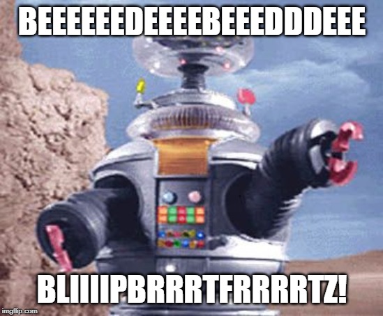 ROBOT Lost in Space TV | BEEEEEEDEEEEBEEEDDDEEE BLIIIIPBRRRTFRRRRTZ! | image tagged in robot lost in space tv | made w/ Imgflip meme maker