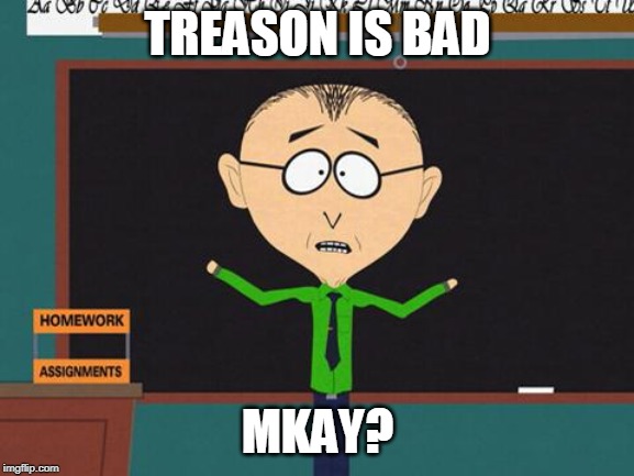 mkay | TREASON IS BAD; MKAY? | image tagged in mkay | made w/ Imgflip meme maker